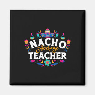 Nacho Average Teacher Cinco De Mayo Mexican Matchi Magnet