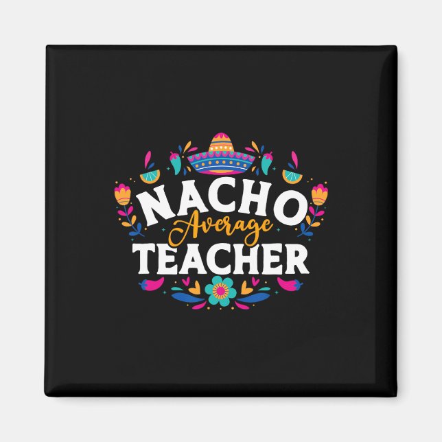 Nacho Average Teacher Cinco De Mayo Mexican Matchi Magnet (Front)