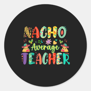 Nacho Average Teacher Classic Round Sticker