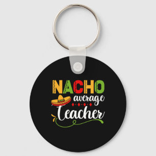 Nacho Average Teacher For Back to School Fun  Key Ring