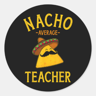 Nacho Average Teacher For Cinco De Mayo School Cos Classic Round Sticker