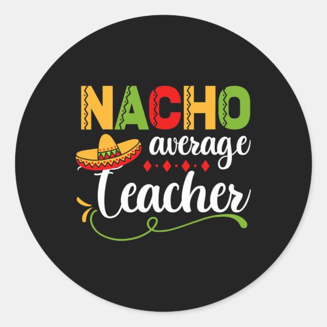 Nacho Average Teacher For Ck To School Fun  Classic Round Sticker (Front)