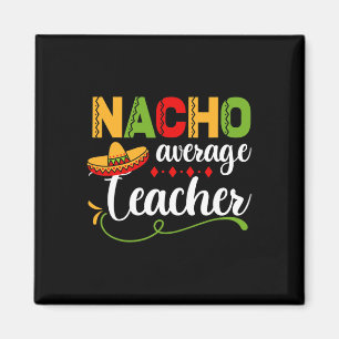Nacho Average Teacher For Ck To School Fun Magnet