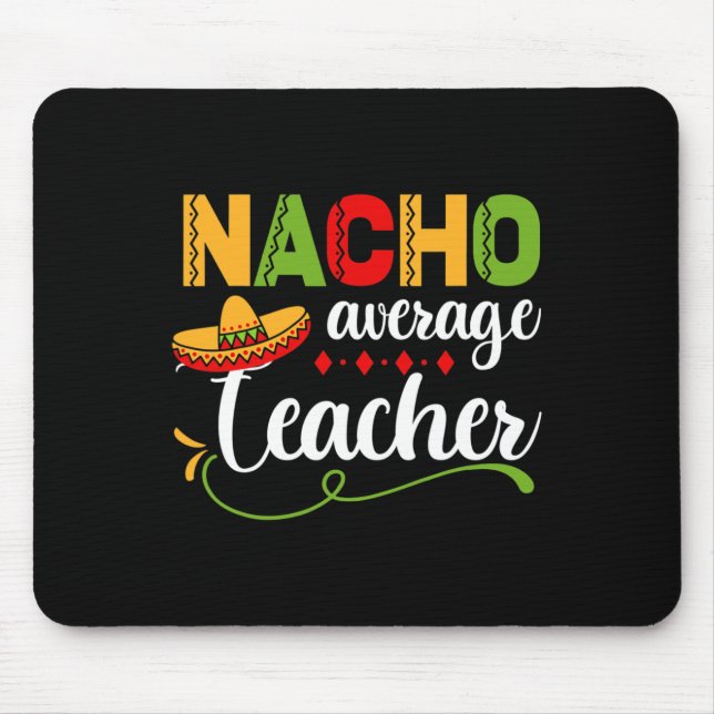 Nacho Average Teacher For Ck To School Fun  Mouse Pad (Front)