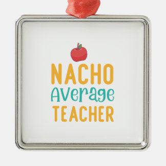 Nacho Average Teacher Metal Ornament