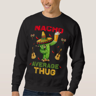Nacho Average Thug Cinco De Mayo Mexican Party Sweatshirt