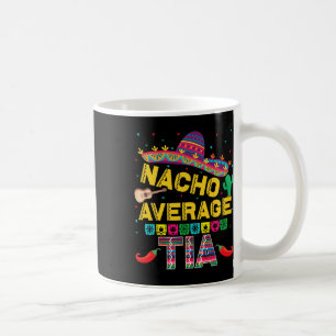 Nacho Average Tia Cinco De Mayo Fiesta Funny Nacho Coffee Mug
