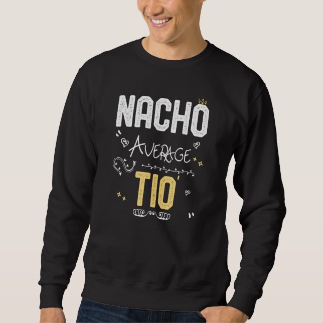 Nacho Average Tio Mexican Uncle Cinco De Mayo Span Sweatshirt (Front)