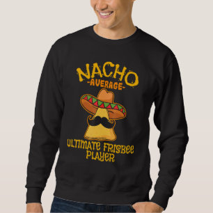 Nacho Average Ultimate Frisbee Player Cinco De May Sweatshirt