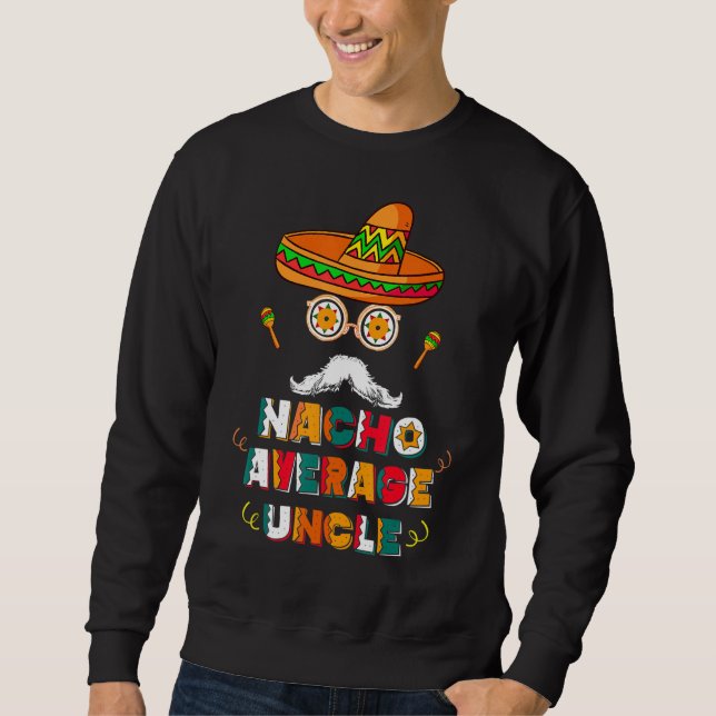 Nacho Average Uncle Cinco De Mayo New  Uncle Sombr Sweatshirt (Front)