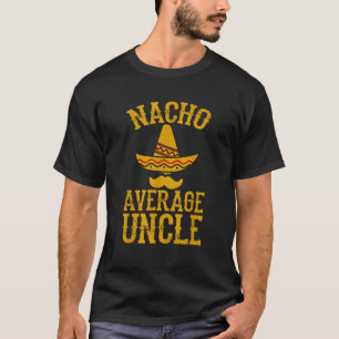 Nacho Average Uncle Funny Uncle Gift T-Shirt