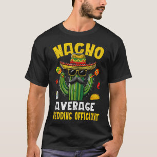 Nacho Average Wedding Officiant Funny Hilarious Jo T-Shirt