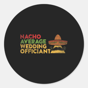 Nacho Average Wedding Officiant Mexican Cinco De M Classic Round Sticker