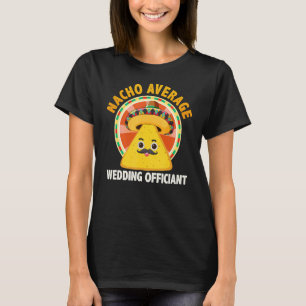 Nacho Average Wedding Officiant Mexican Cinco De M T-Shirt