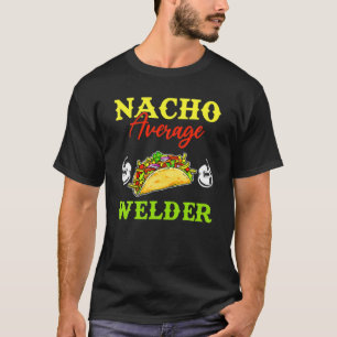Nacho Average Welder Lover Weldering Cinco De Mayo T-Shirt