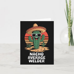 Nacho Average Welder Mexican Metal Worker Joke Fun Card