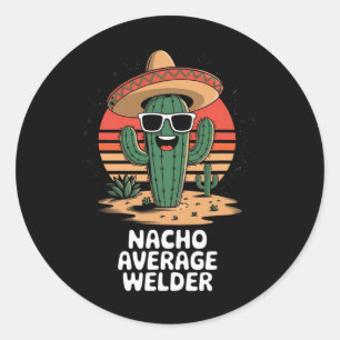Nacho Average Welder Mexican Metal Worker Joke Fun Classic Round Sticker