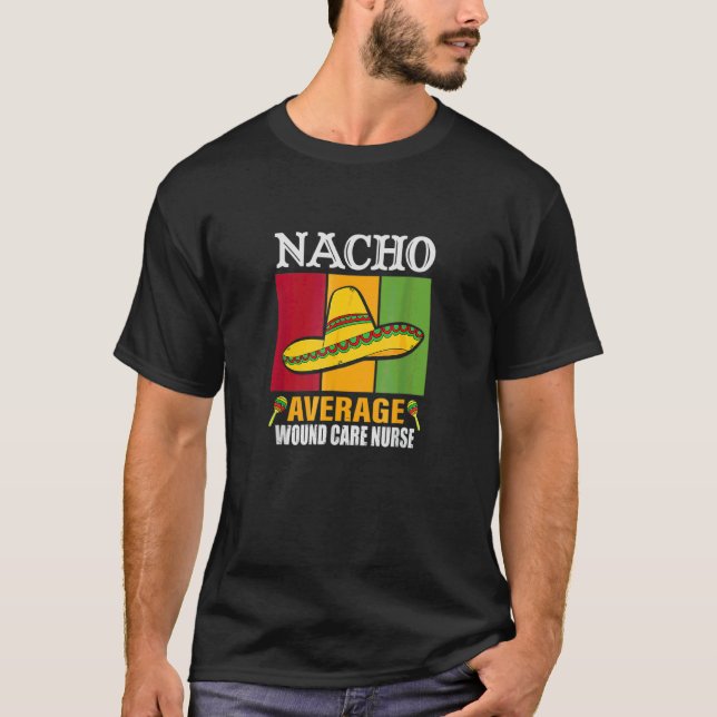 Nacho Average Wound Care Nurse T-Shirt (Front)