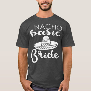 Nacho Basic Bride Wedding Funny Meico Parody  T-Shirt
