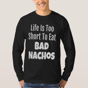 Nacho Foodie Life Is Too Short To Eat Bad Nachos T-Shirt