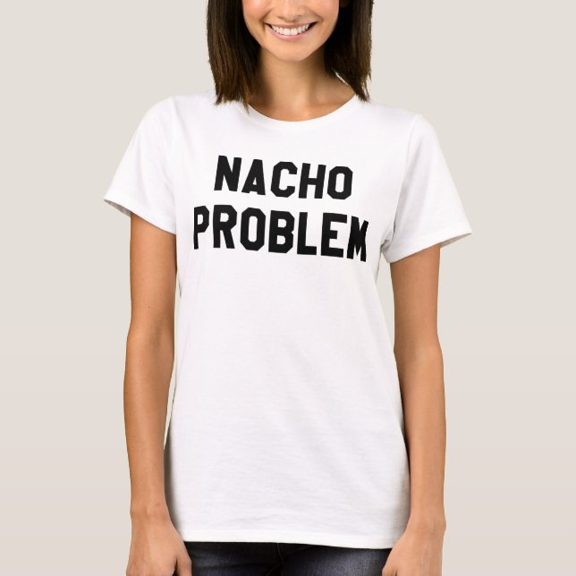 Nacho Problem T-Shirt (Front)