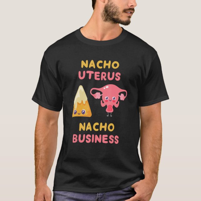 Nacho Uterus Nacho Business Pro Choice Reproductiv T-Shirt (Front)