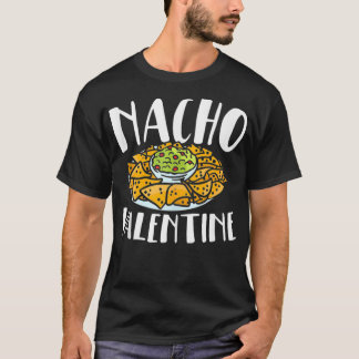 Nacho Valentines Day Foodie Nacho Lover Taco Mexic T-Shirt