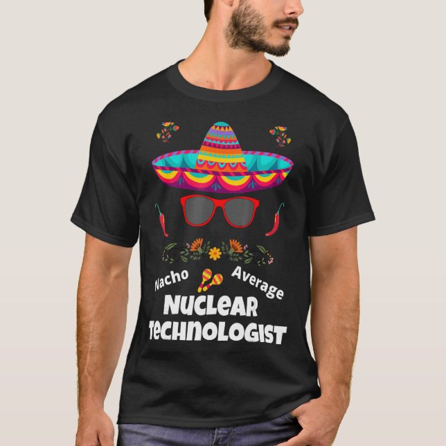 Nacho Your Average Nuclear Technologist  Sarcastic T-Shirt (Front)
