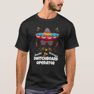 Nacho Your Average Switchboard Operator Sarcastic T-Shirt