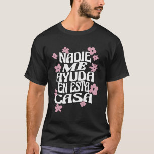 Nadie Me Ayuda En Esta Casa Spanish Mum Mothers Da T-Shirt