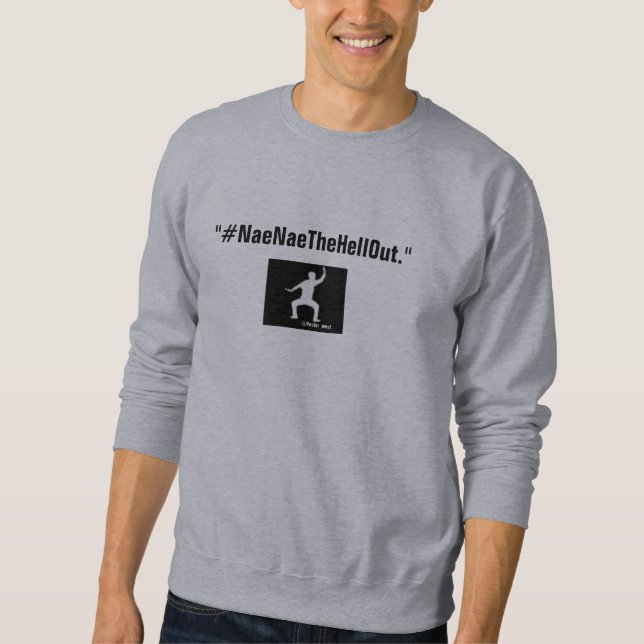 #NaeNaeTheHellOut Sweatshirt (Front)