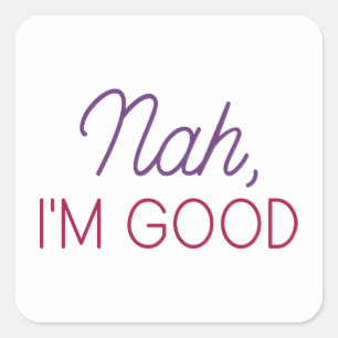 Nah I’m Good Square Sticker