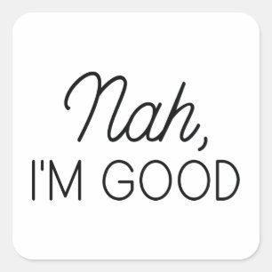 Nah I’m Good Square Sticker