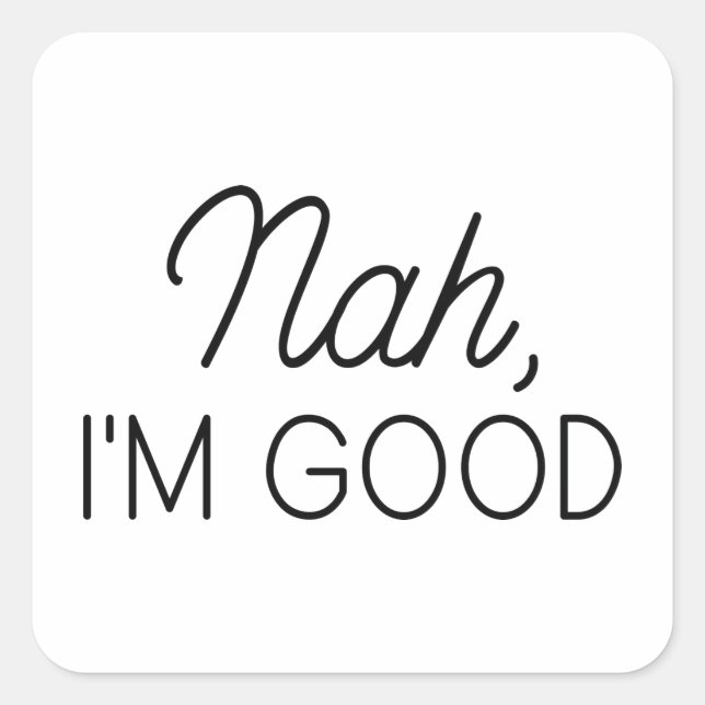 Nah I’m Good Square Sticker (Front)