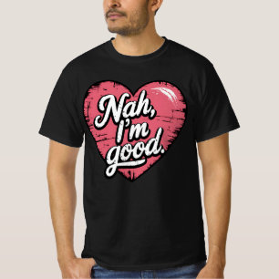 Nah I'm Good Anti Valentine's Day Funny Single T-Shirt