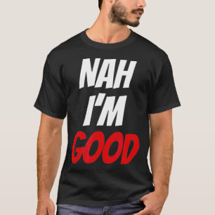 Nah I'm Good Clothing Funny Valentine Day Gift for T-Shirt