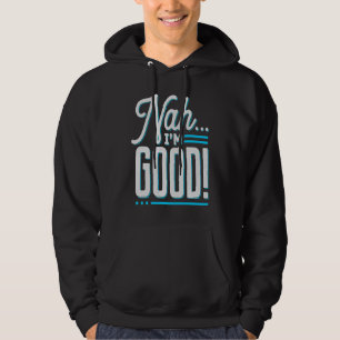 Nah I'm Good  Sarcastic I'm all set Leave me alone Hoodie
