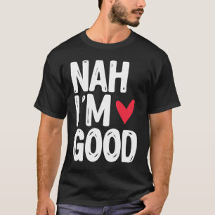Nah I'm Good Single Unmarried Valentine's Day T-Shirt