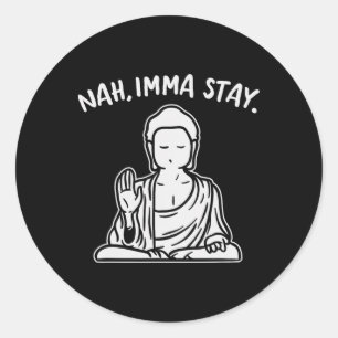 Nah Imma Stay Buddha Funny Yoga Meditation Zen Nam Classic Round Sticker