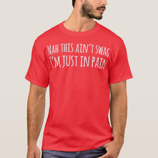 Nah This Ainx27t Swag Ix27m Just In Pain T-Shirt