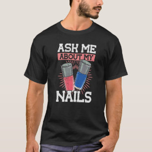 Nail Polish Ask Me About My Nails Nail Tech T-Shirt
