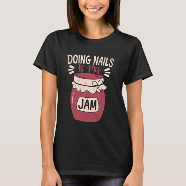 Nail Tech Quote Work Uniform Nail Polish Doing Nai T-Shirt (Front)
