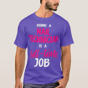 Nail Technician Full-time Nail Tech Artist T-Shirt