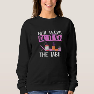 Nail Techs Do It On The Table Nail Technician Sweatshirt