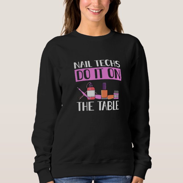 Nail Techs Do It On The Table Nail Technician Sweatshirt (Front)