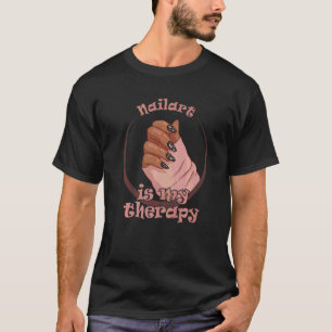 Nailart Is My Therapy I Do Nails Nail Technicians  T-Shirt