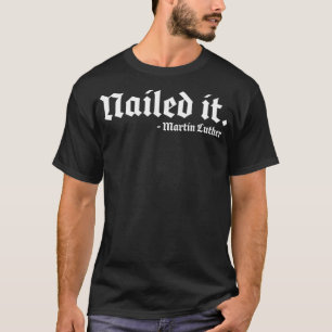 Nailed it Martin Luther Funny Reformed Theology T-Shirt