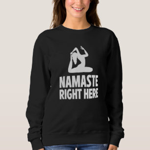 Namaste Right Here Yoga Instructor Exercise Medita Sweatshirt