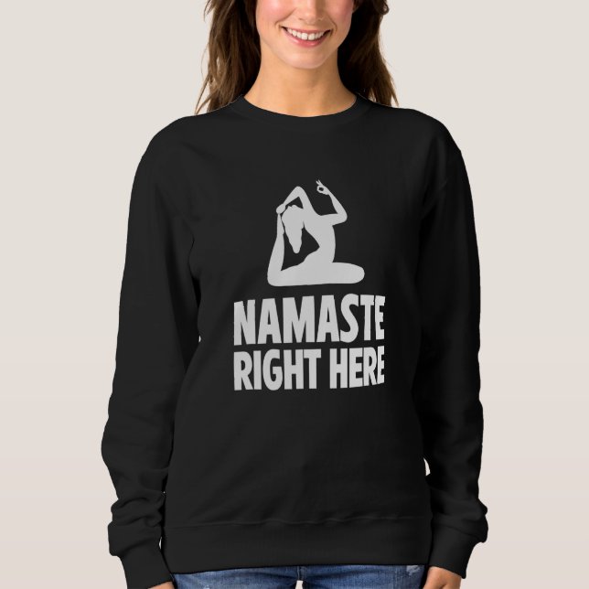 Namaste Right Here Yoga Instructor Exercise Medita Sweatshirt (Front)
