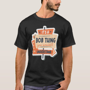 Name Robert Bob It's A Bob Thing You Wouldn't Unde T-Shirt